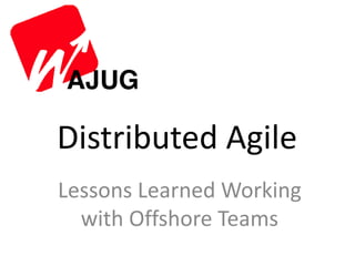 Distributed Agile
Lessons Learned Working
  with Offshore Teams
 