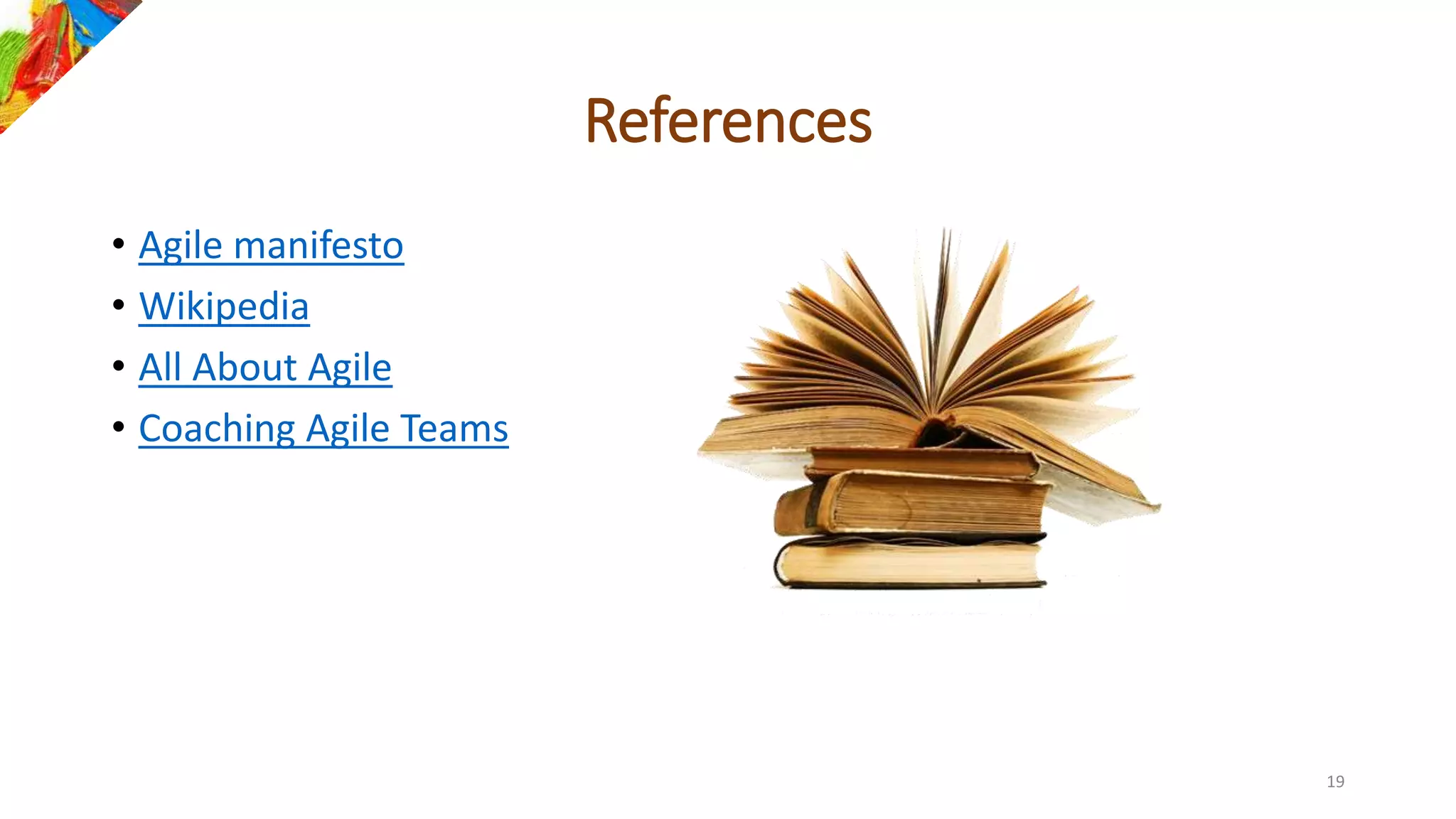 References
• Agile manifesto
• Wikipedia
• All About Agile
• Coaching Agile Teams
19
 