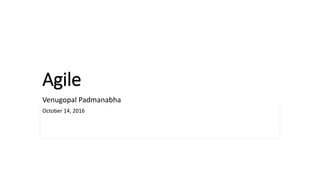 Agile
Venugopal Padmanabha
October 14, 2016
 