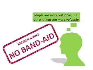 People are more valuable, but
other things are more valuable
 