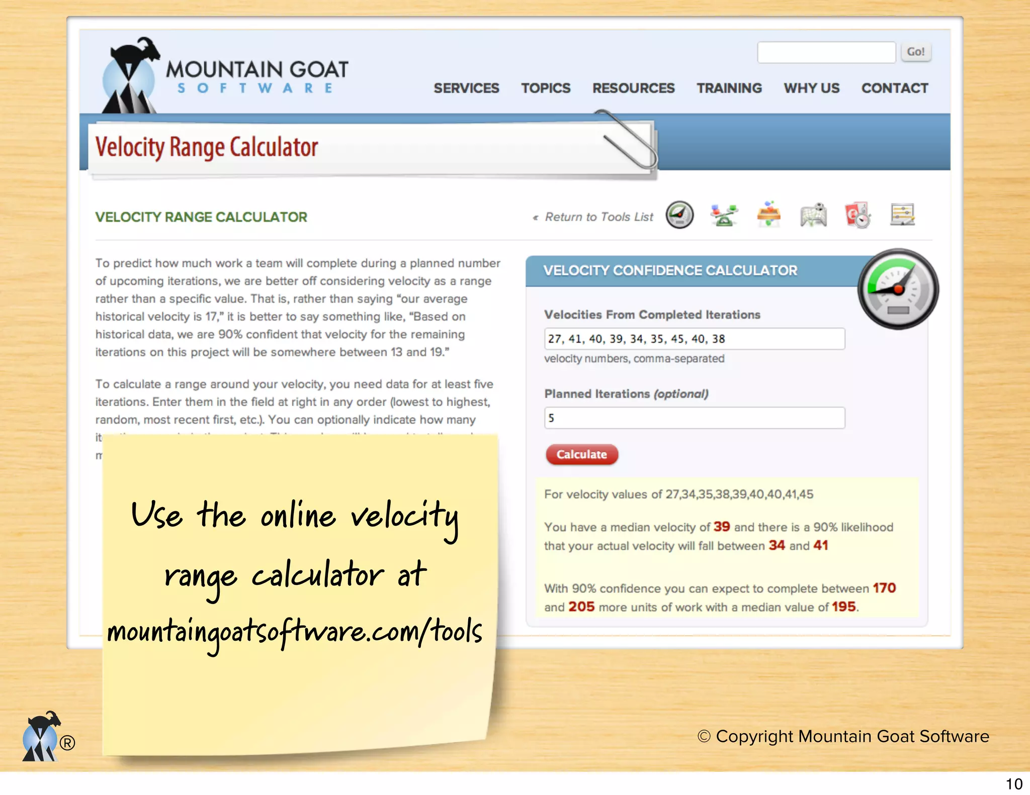© Copyright Mountain Goat Software
®
Use the online velocity
range calculator at
mountaingoatsoftware.com/tools
10
 