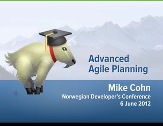 Mike Cohn
Norwegian Developer’s Conference
6 June 2012
Advanced
Agile Planning
1
 