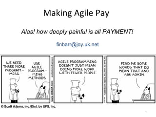 Making Agile Pay  Alas! how deeply painful is all PAYMENT!  [email_address] 