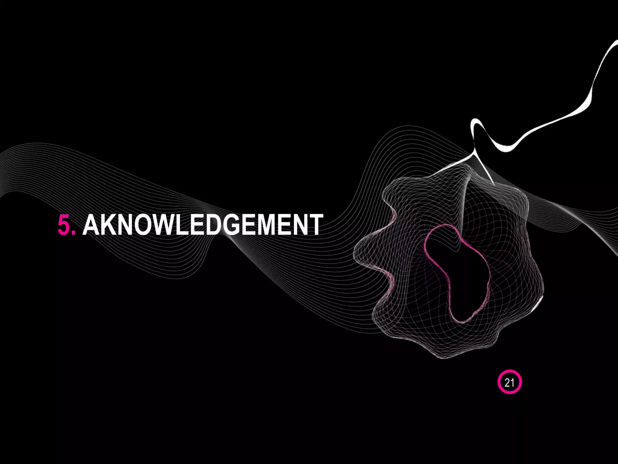 5. AKNOWLEDGEMENT
21
 