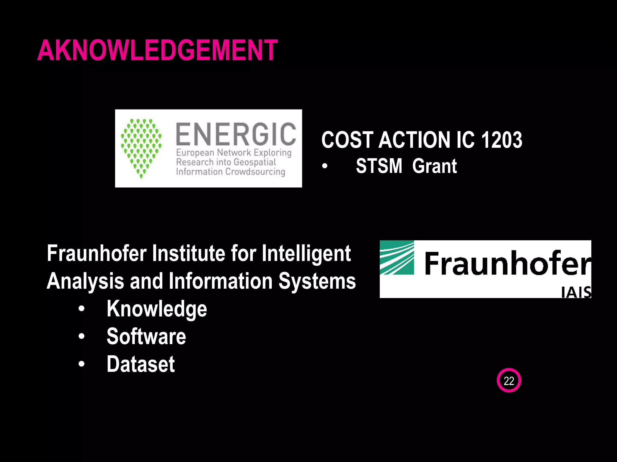 AKNOWLEDGEMENT
22
COST ACTION IC 1203
• STSM Grant
Fraunhofer Institute for Intelligent
Analysis and Information Systems
• Knowledge
• Software
• Dataset
 