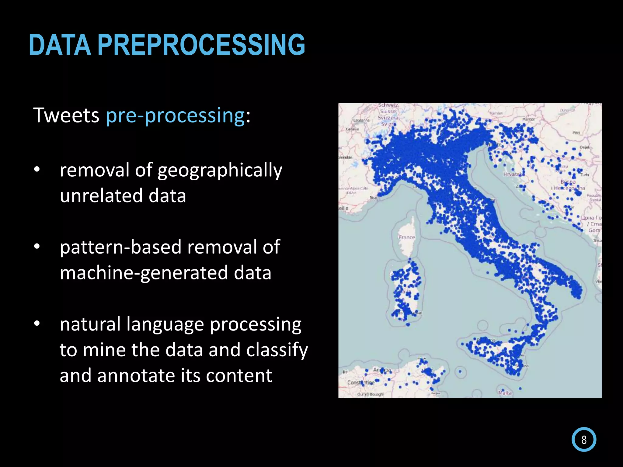 8
Tweets pre-processing:
• removal of geographically
unrelated data
• pattern-based removal of
machine-generated data
• natural language processing
to mine the data and classify
and annotate its content
DATA PREPROCESSING
 