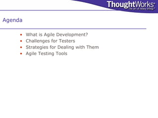 Agenda

     •   What is Agile Development?
     •   Challenges for Testers
     •   Strategies for Dealing with Them
     •   Agile Testing Tools
 
