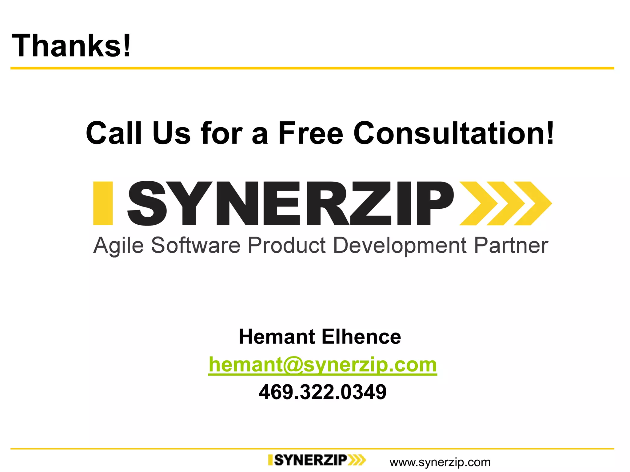 Call Us for a Free Consultation!
Hemant Elhence
hemant@synerzip.com
469.322.0349
Thanks!
www.synerzip.com
 