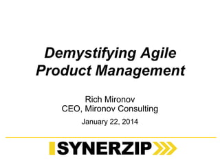 Demystifying Agile
Product Management
Rich Mironov
CEO, Mironov Consulting
January 22, 2014
 