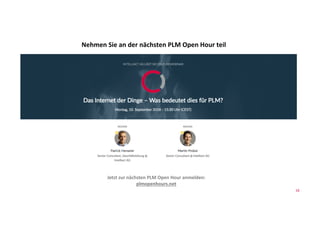 16
Nehmen Sie an der nächsten PLM Open Hour teil
Jetzt zur nächsten PLM Open Hour anmelden:
plmopenhours.net
 