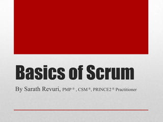 Basics of Scrum
By Sarath Revuri, PMP ® , CSM ®, PRINCE2 ® Practitioner
 