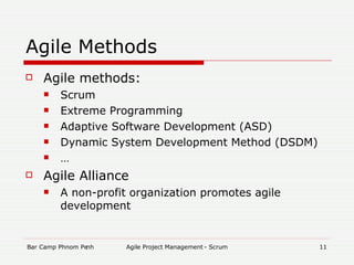Agile Methods Agile methods: Scrum Extreme Programming Adaptive Software Development (ASD)‏ Dynamic System Development Method (DSDM)‏ … Agile Alliance A non-profit organization promotes agile development 
