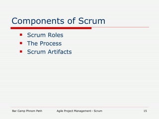 Components of Scrum Scrum Roles The Process Scrum Artifacts 