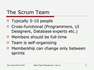 The Scrum Team Typically 5-10 people Cross-functional (Programmers, UI Designers, Database experts etc.)‏ Members should be full-time Team is self-organizing Membership can change only between sprints 