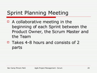 Sprint Planning Meeting A collaborative meeting in the beginning of each Sprint between the Product Owner, the Scrum Master and the Team Takes 4-8 hours and consists of 2 parts 