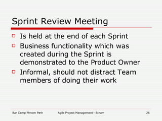 Sprint Review Meeting Is held at the end of each Sprint Business functionality which was created during the Sprint is demonstrated to the Product Owner Informal, should not distract Team members of doing their work 