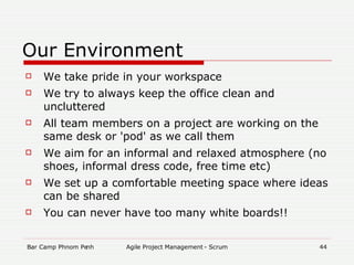 Our Environment We take pride in your workspace We try to always keep the office clean and uncluttered All team members on a project are working on the same desk or 'pod' as we call them We aim for an informal and relaxed atmosphere (no shoes, informal dress code, free time etc)‏ We set up a comfortable meeting space where ideas can be shared You can never have too many white boards!! 