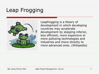 Leap Frogging Leapfrogging is a theory of development in which developing countries may accelerate development by skipping inferior, less efficient, more expensive or more polluting technologies and industries and move directly to more advanced ones. (Wikipedia)‏ 
