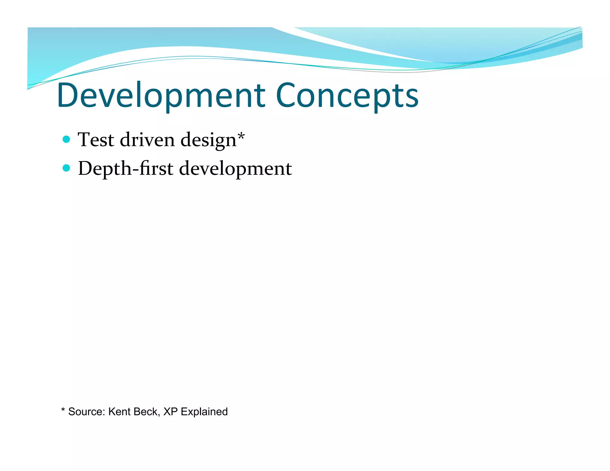 Development	
  Concepts	
  
  Test	
  driven	
  design*	
  
  Depth-­‐ﬁrst	
  development	
  




* Source: Kent Beck, XP Explained
 