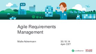 Agile Requirements 
Management 
Malte Ackermann 30.10.14 
4pm CET 
 