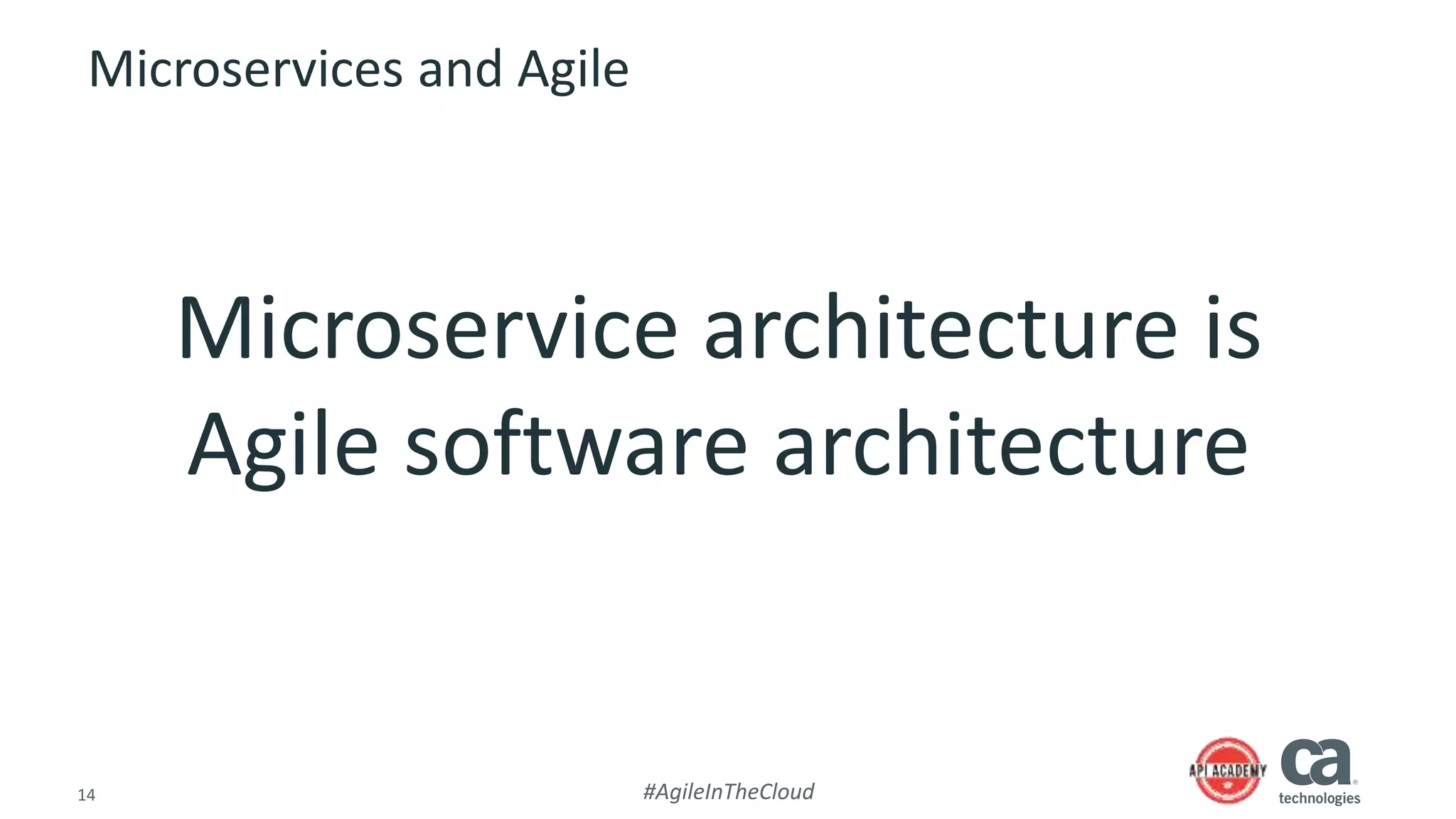 14 #AgileInTheCloud
Microservices and Agile
Microservice architecture is
Agile software architecture
 