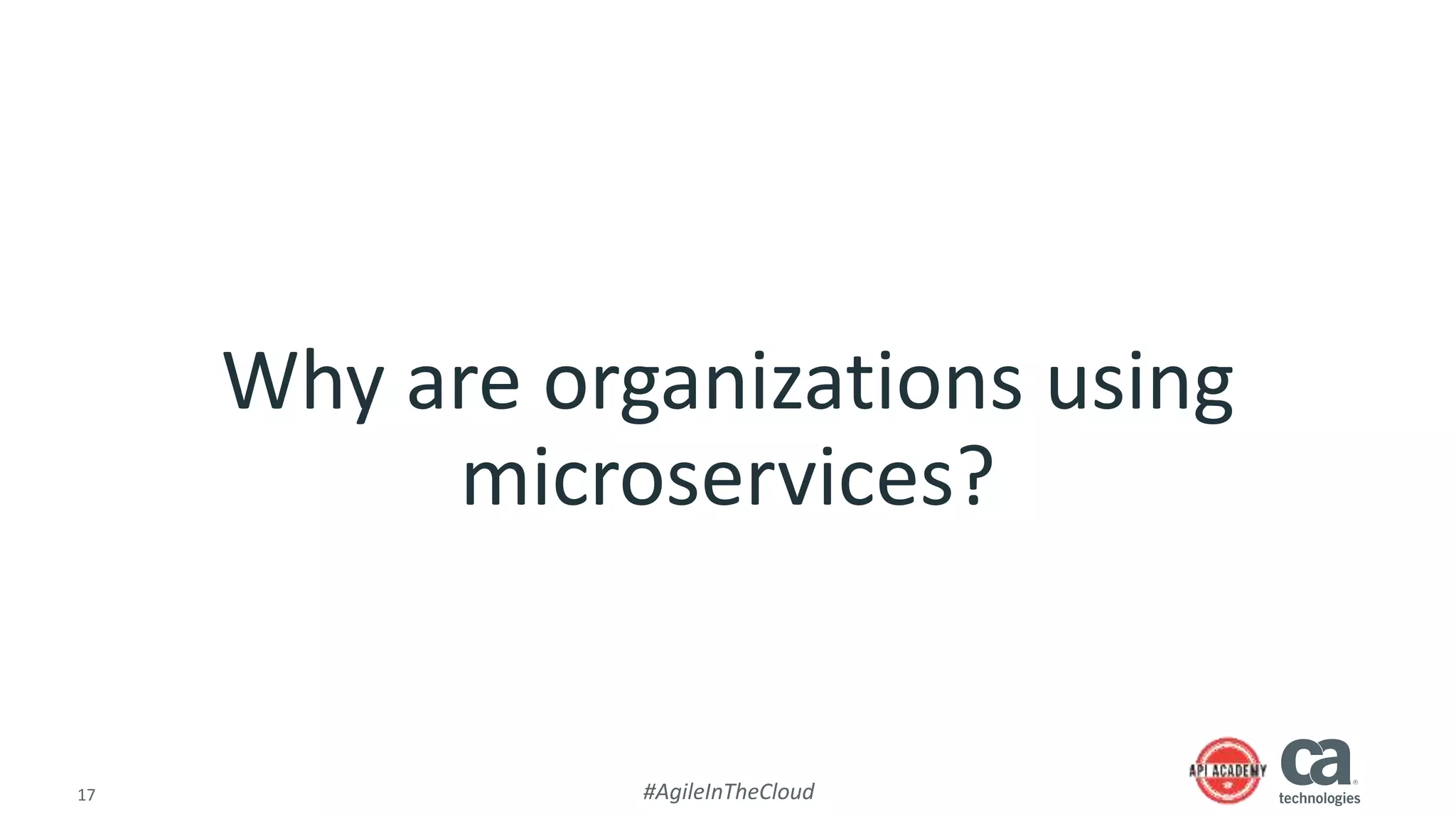 17 #AgileInTheCloud
Why are organizations using
microservices?
 
