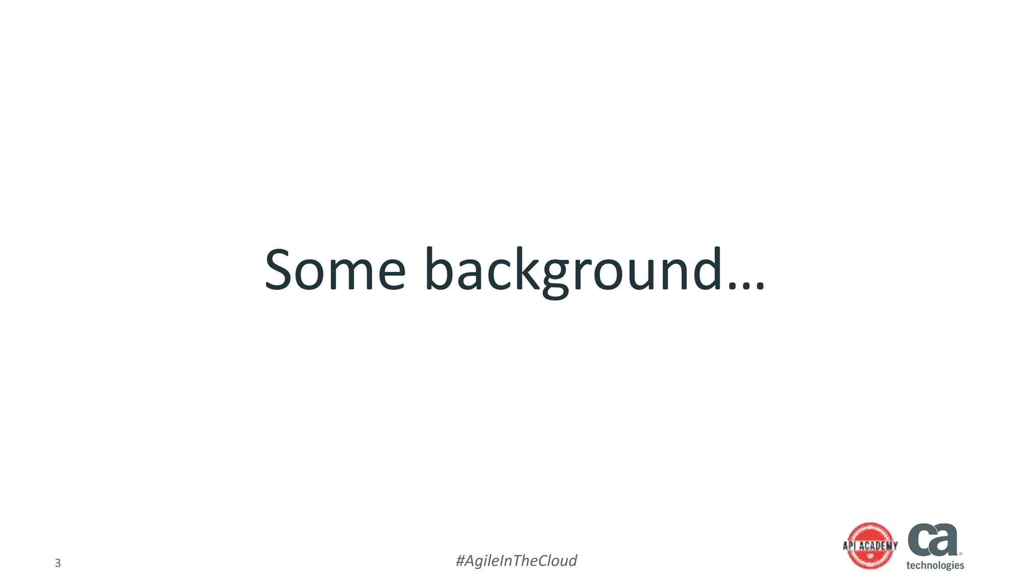 3 #AgileInTheCloud
Some background…
 