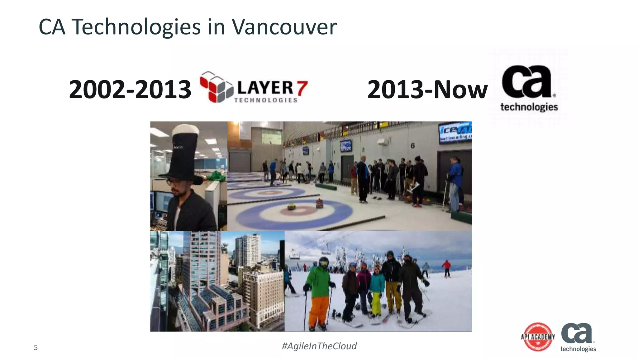 5 #AgileInTheCloud
CA Technologies in Vancouver
2002-2013 2013-Now
 