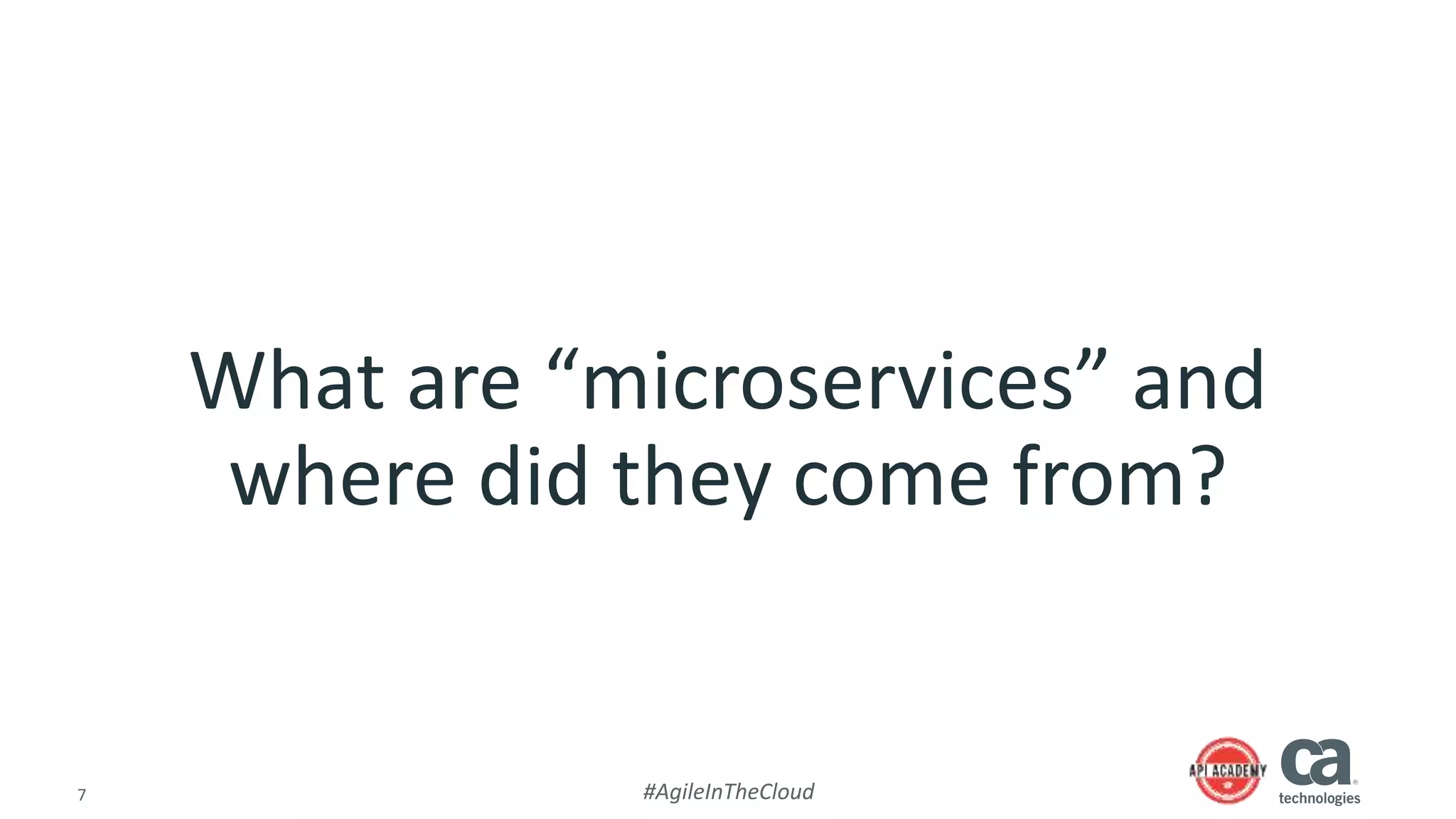 7 #AgileInTheCloud
What are “microservices” and
where did they come from?
 