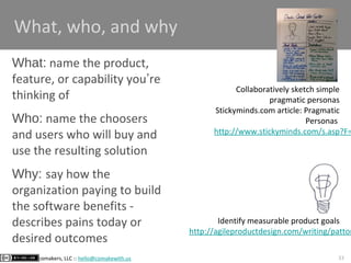33comakers, LLC :: hello@comakewith.us
What, who, and why
What: name the product,
feature, or capability you’re
thinking o...