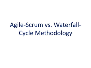 Agile-Scrum vs. Waterfall-
Cycle Methodology
 