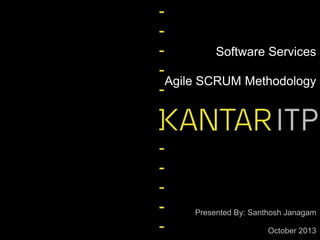 Software Services
Agile SCRUM Methodology

Presented By: Santhosh Janagam
October 2013

 