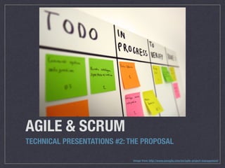 AGILE & SCRUM
TECHNICAL PRESENTATIONS #2: THE PROPOSAL
Image from: http://www.synagila.com/en/agile-project-management/
 