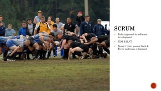  Ruby Approach to software
development
 NOT RELAY
 Team = Unit, passes Back &
Forth and takes it forward
 