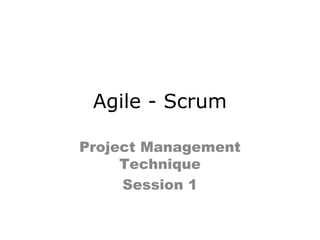 Agile - Scrum
Project Management
Technique
Session 1
 