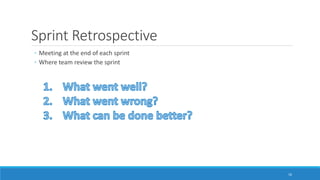 Sprint Retrospective
◦ Meeting at the end of each sprint
◦ Where team review the sprint
16
 