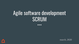 Agile software development
SCRUM
march, 2020
 