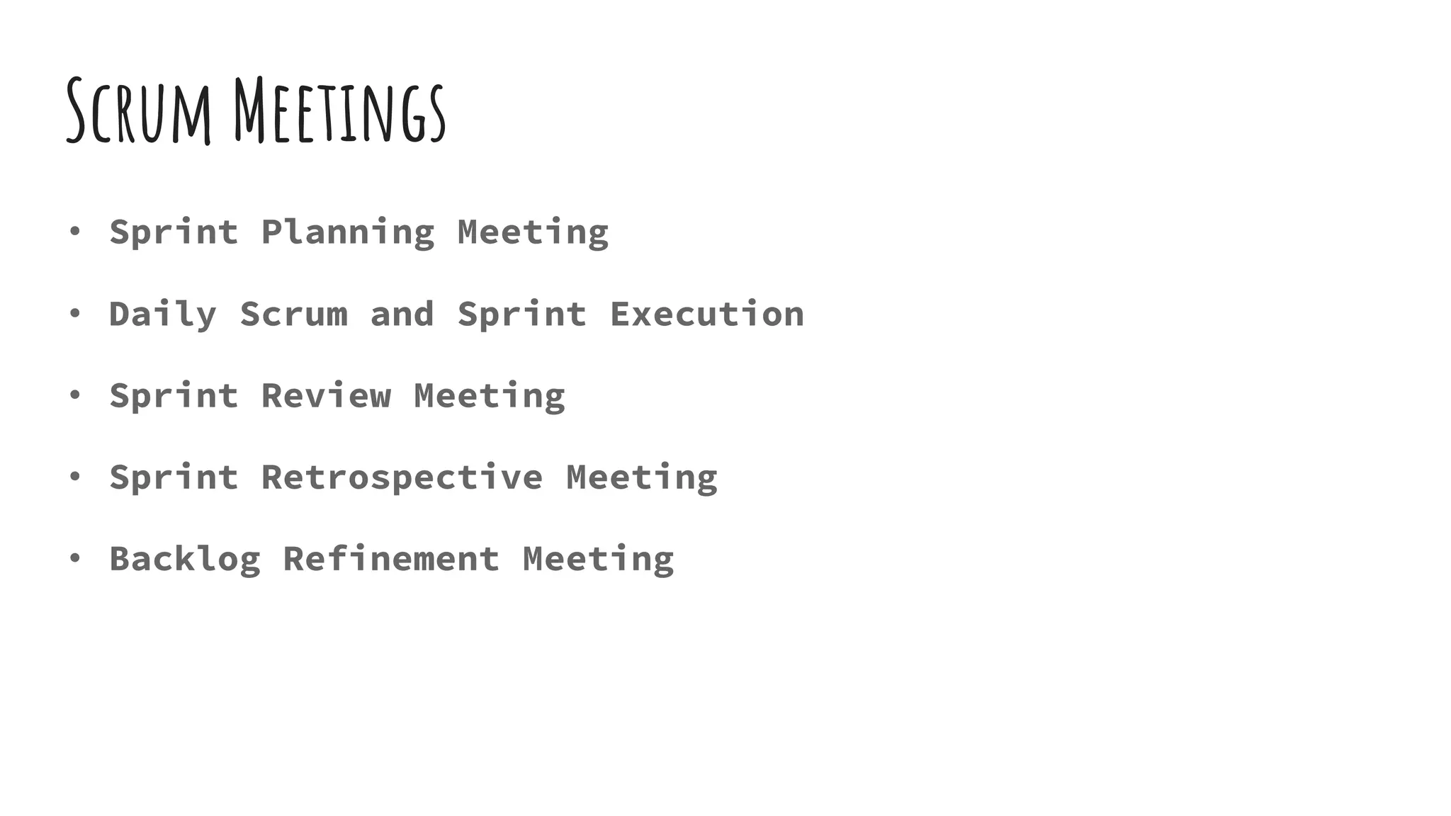 Scrum Meetings
• Sprint Planning Meeting
• Daily Scrum and Sprint Execution
• Sprint Review Meeting
• Sprint Retrospective Meeting
• Backlog Refinement Meeting
 