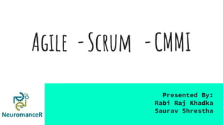 Agile -Scrum -CMMI
Presented By:
Rabi Raj Khadka
Saurav Shrestha
 
