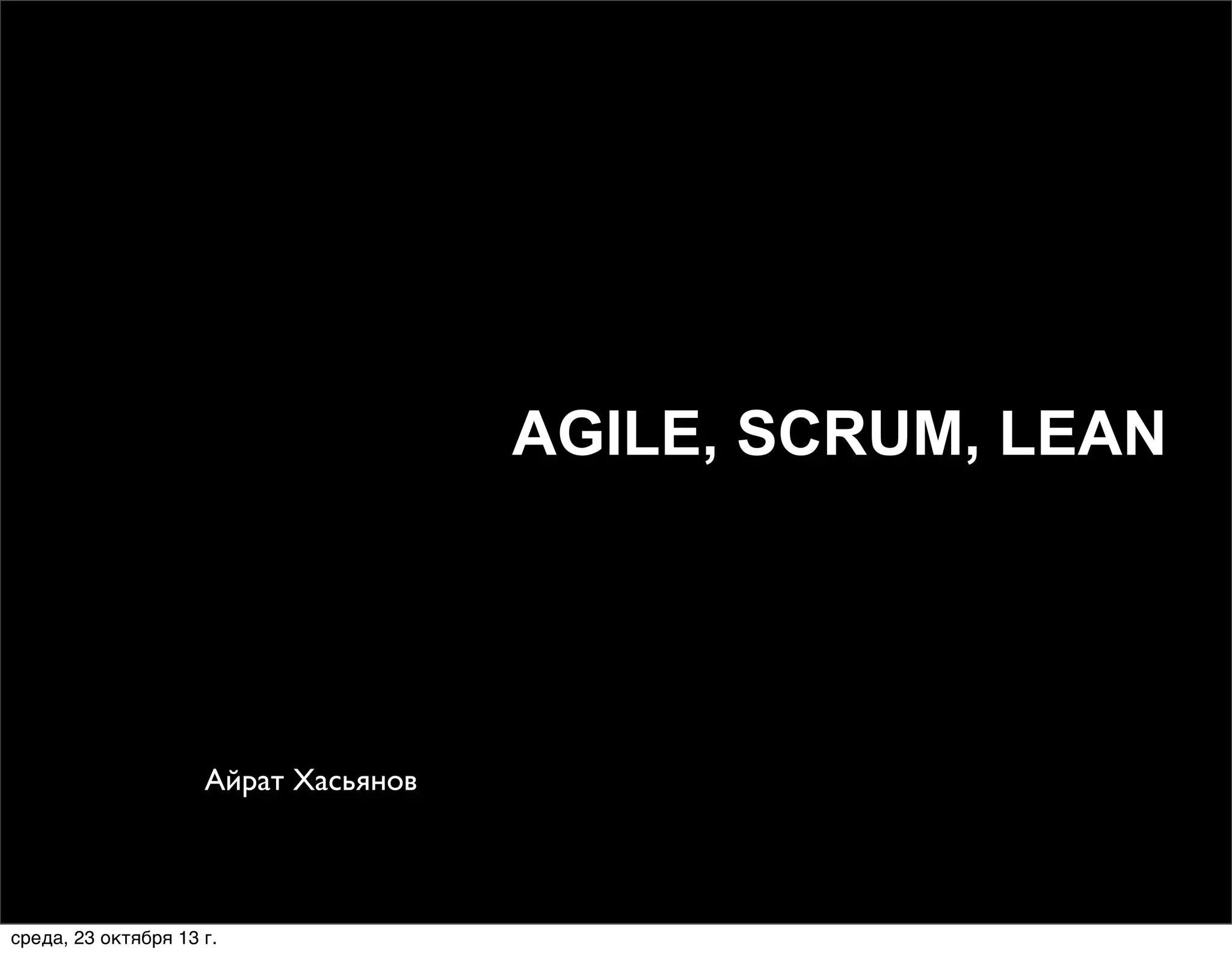 AGILE, SCRUM, LEAN

Айрат Хасьянов

среда, 23 октября 13 г.

 