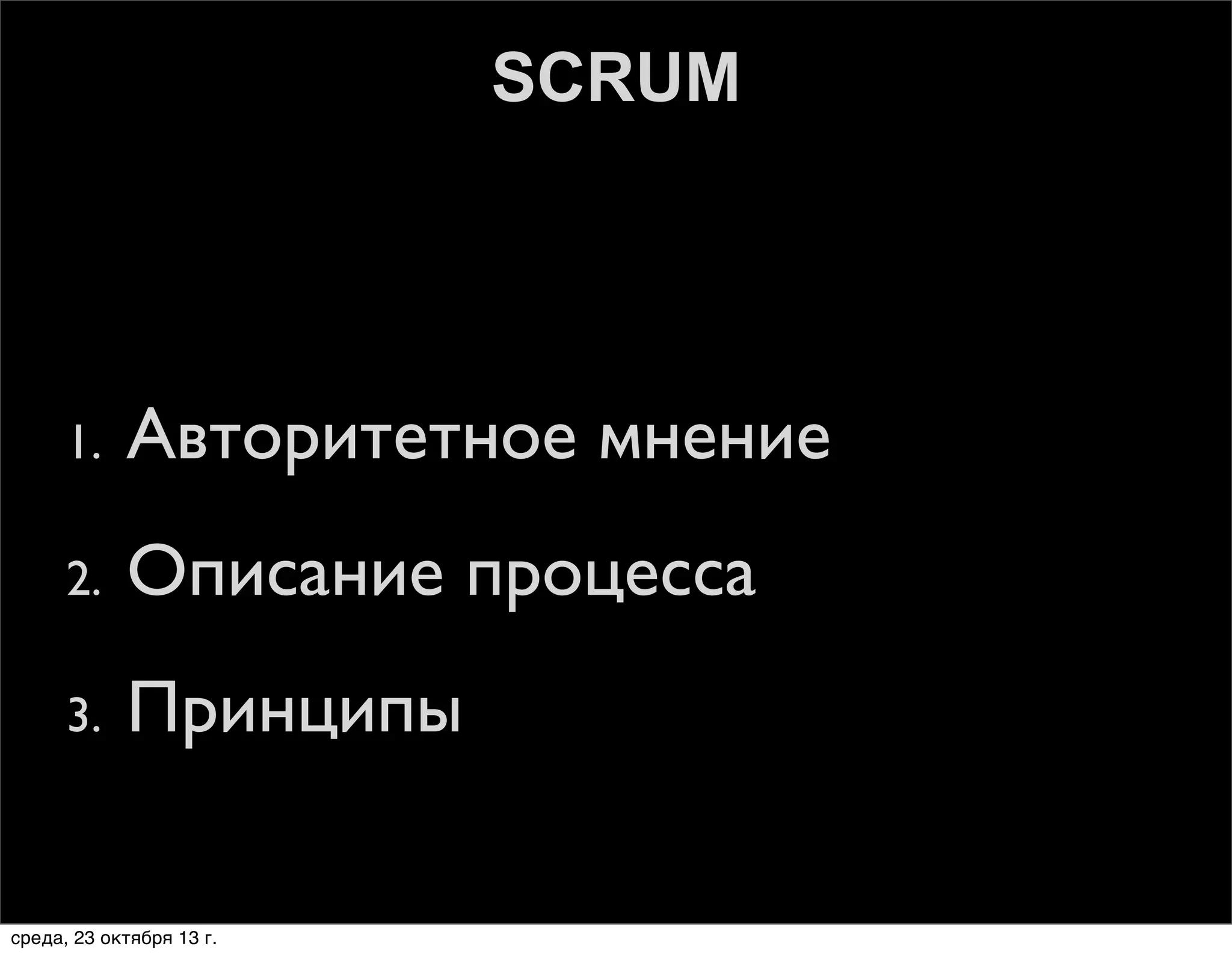 SCRUM

1.

Авторитетное мнение

2.

Описание процесса

3.

Принципы

среда, 23 октября 13 г.

 