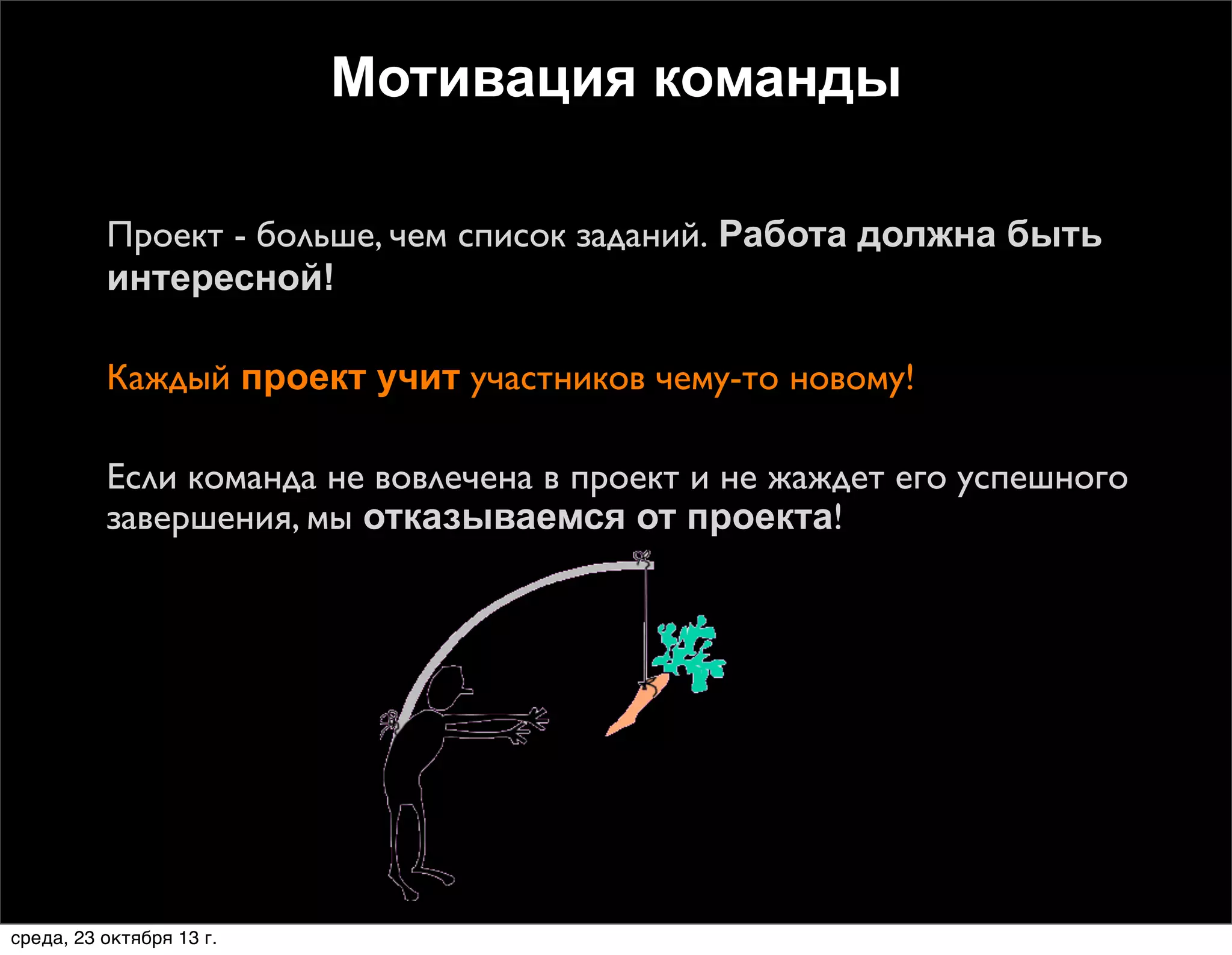 Мотивация команды






Проект - больше, чем список заданий. Работа должна быть
интересной!
Каждый проект учит участников чему-то новому!
Если команда не вовлечена в проект и не жаждет его успешного
завершения, мы отказываемся от проекта!

среда, 23 октября 13 г.

 