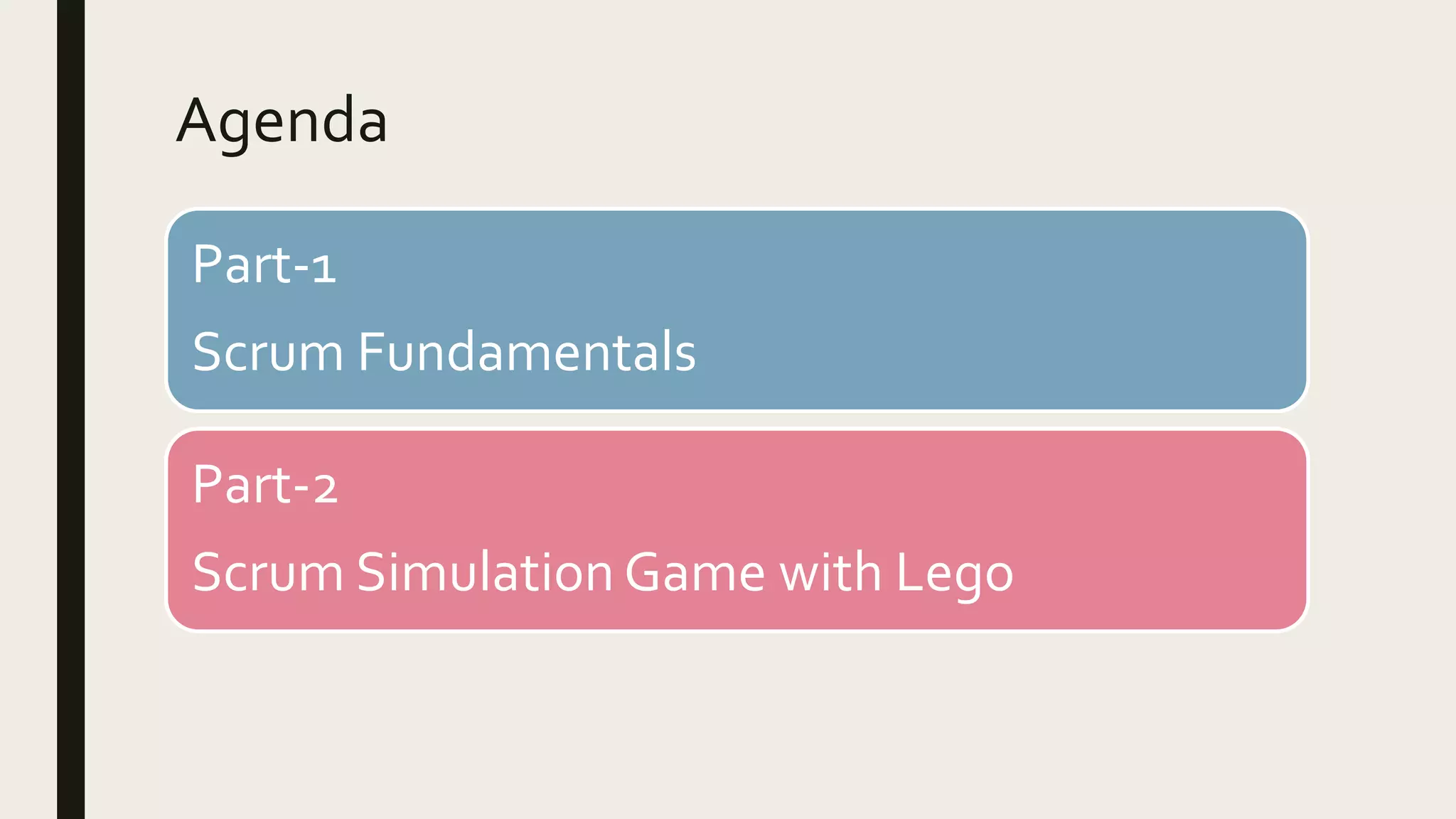 Agenda
Part-1
Scrum Fundamentals
Part-2
Scrum Simulation Game with Lego
 