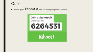 Quiz
■ Please go to kahoot.it web site from your phone’s browser.
 