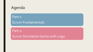 Agenda
Part-1
Scrum Fundamentals
Part-2
Scrum Simulation Game with Lego
 