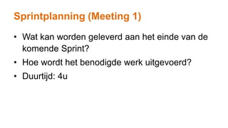 Sprintplanning (Meeting 1)
• Wat kan worden geleverd aan het einde van de
komende Sprint?
• Hoe wordt het benodigde werk uitgevoerd?
• Duurtijd: 4u
 