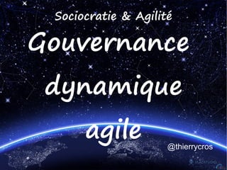 Sociocratie & Agilité

Gouvernance
 dynamique
      agile          @thierrycros
 