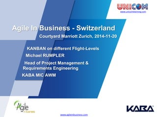www.unicomlearning.com 
Agile In Business - Switzerland 
Courtyard Marriott Zurich, 2014-11-20 
KANBAN on different Flight-Levels 
Michael RUMPLER 
Head of Project Management & 
Requirements Engineering 
KABA MIC AWM 
www.agileinbusiness.com 
 