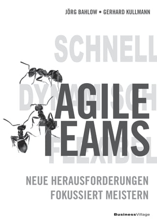 DYNAMISCH
SCHNELL
FLEXIBEL
BusinessVillage
T
NEUE HERAUSFORDERUNGEN
FOKUSSIERT MEISTERN
JÖRG BAHLOW • GERHARD KULLMANN
AGILE
EAMS
 