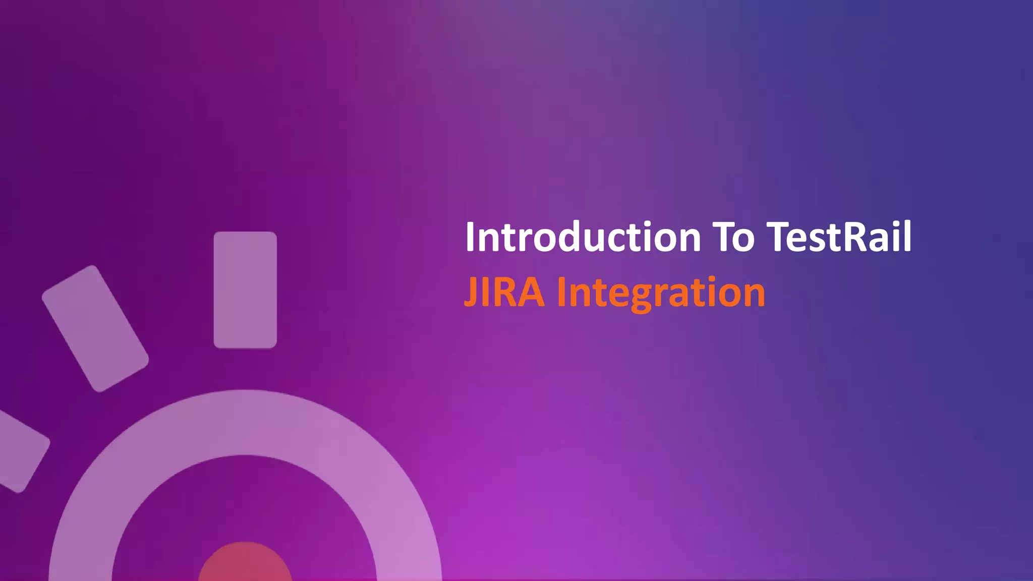 Introduction To TestRail
JIRA Integration
 